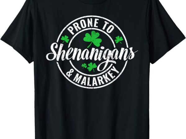 Saint paddy’s day apparel prone to shenanigans & malarkey t-shirt