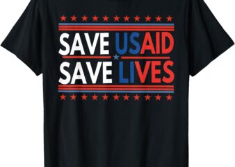 Save USAID Saves Lives US Agency International Development T-Shirt