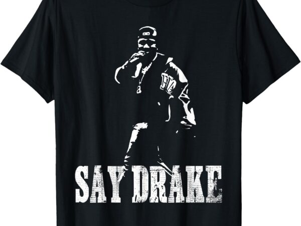 Say, say drake say drake t-shirt