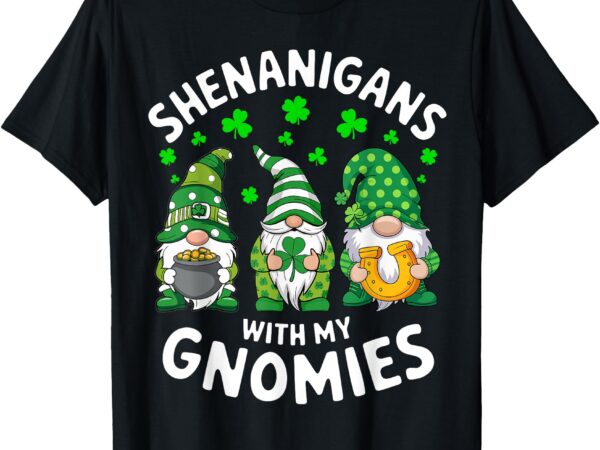 Shenanigans with my gnomies st patricks day gnome t-shirt