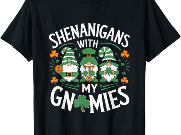 Shenanigans with my gnomies st. patricks day gnome men women t-shirt