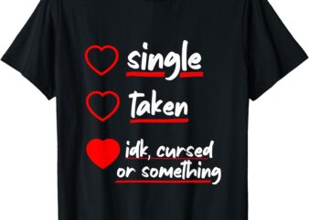 Single Taken Cursed Valentines Day for Singles funny joke T-Shirt