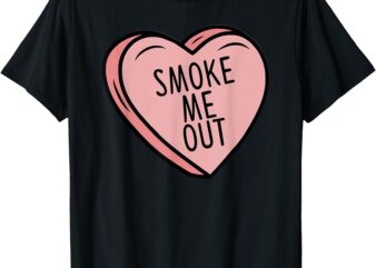 _Smoke Me Out_ Smokers Love Valentine’s Day T-Shirt