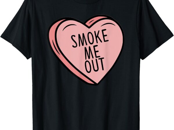 _smoke me out_ smokers love valentine’s day t-shirt