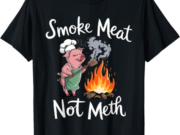 Smoke meat not meth funny bbq lover t-shirt