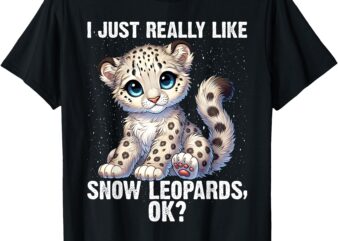 Snow Leopard Lover I Just Really Like Snow Leopards T-Shirt