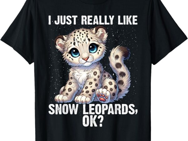 Snow leopard lover i just really like snow leopards t-shirt