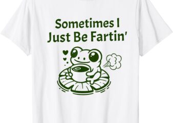 Sometimes I Just Be Farting Frog Meme T-Shirt