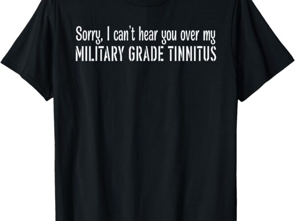 Sorry, i can’t hear you over my military grade funny design t-shirt