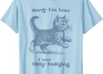 Sorry I’m Late I Was Dilly Dallying Kitty Cat Kitten Girls T-Shirt