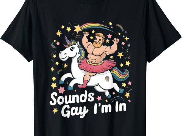 Sound gay im in groovy gay man wearing skirt riding unicorn t-shirt