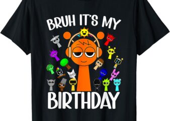 Sprunki Birthday Bruh Its My Birthday Sprunki for Boys Girls T-Shirt