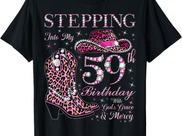 Stepping into my 59th birthday with god’s grace and mercy t-shirt