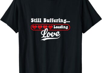 Still Buffering…….. Loading Love! T-Shirt