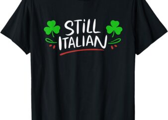 Still Italian With Shamrock Saint Patricks Day T-Shirt