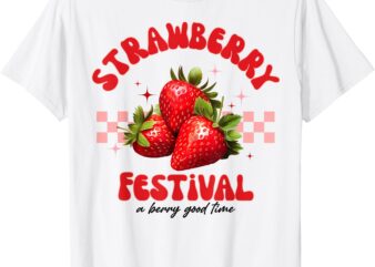 Strawberry Festival A Berry Good Time Strawberries Season T-Shirt