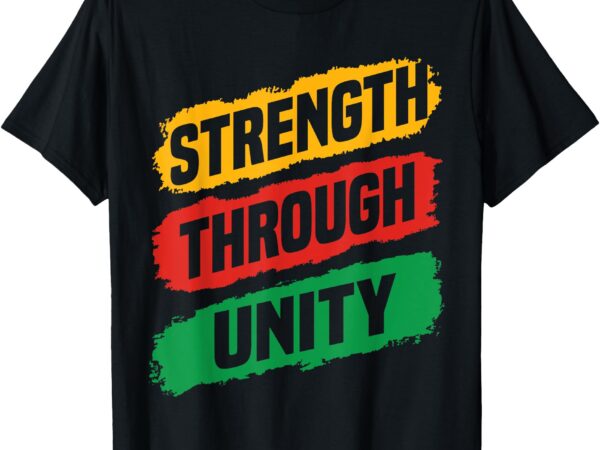 Strength through unity black history african american pride t-shirt