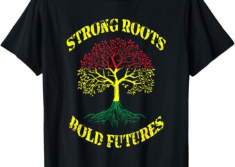 Strong Roots Bold Futures Black History Month T-Shirt