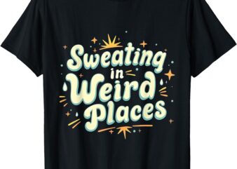 Sweating in Weird Place Funny Embarrassing Adult Humor Women T-Shirt