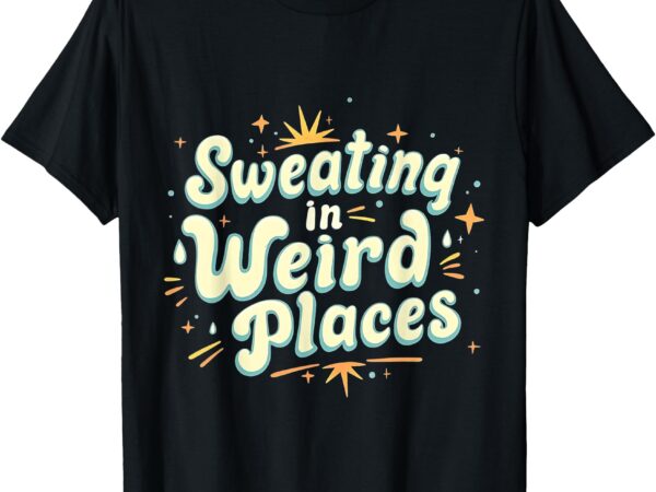 Sweating in weird place funny embarrassing adult humor women t-shirt