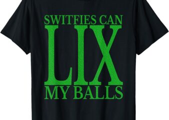 Switfies Can LIX My Balls Men Women Kids T-Shirt