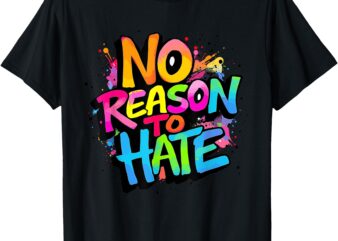 T-Shirt, no reason to hate