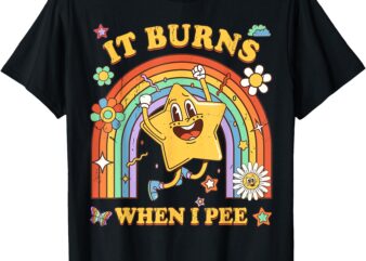 It Burns When I Pee T-Shirt