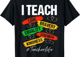 Teach Love Equality Strength Kindness Black History Teacher T-Shirt