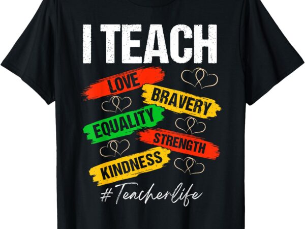 Teach love equality strength kindness black history teacher t-shirt