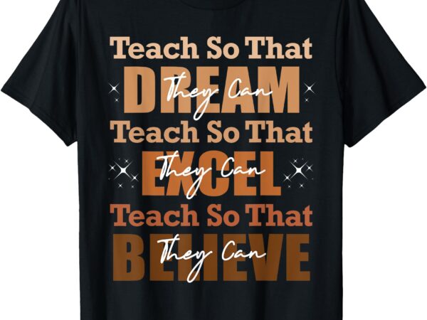 Teach so that they can dream excel teacher black history t-shirt