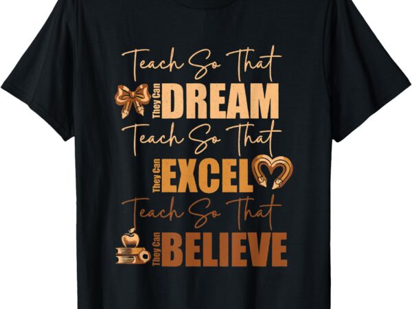 Teach so they can dream excel believe black history month t-shirt