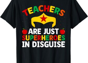 Teachers Are Just Superheroes In Disguise School Women Men T-Shirt