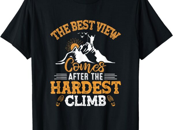 The best view comes after the hardest climb t-shirt