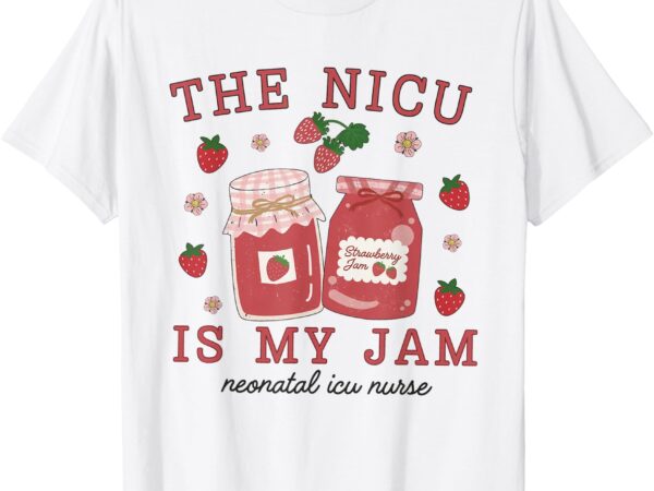 The nicu is my jam neonatal intensive care unit strawberry t-shirt