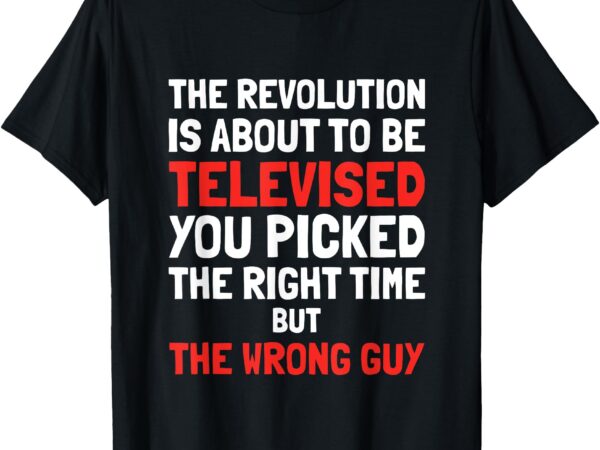 The revolution is about to be televised t-shirt