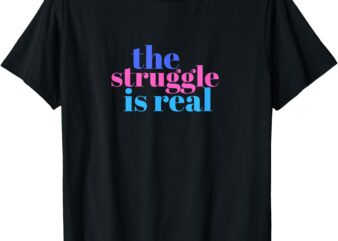 The Struggle is Real T-Shirt