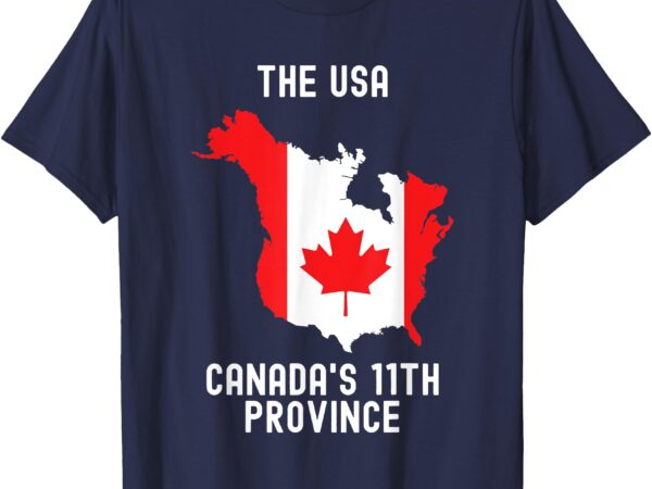 The usa canada’s 11th province funny t-shirt