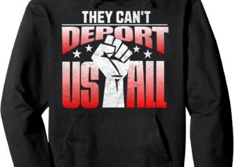 They Can’t Deport Us All – Immigration Activist Pullover Hoodie