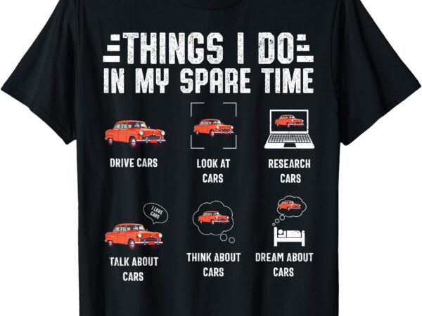 Things i do in my spare time cars funny car lover car guy t-shirt