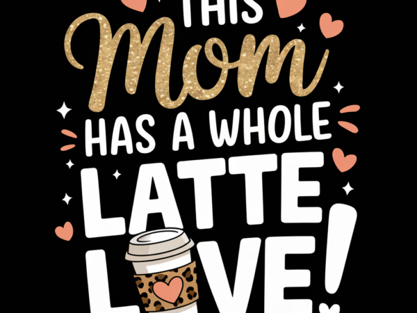 This mom has a whole latte love t shirt designs for sale