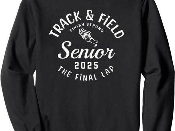 Track and field senior 2025 the final lap sweatshirt