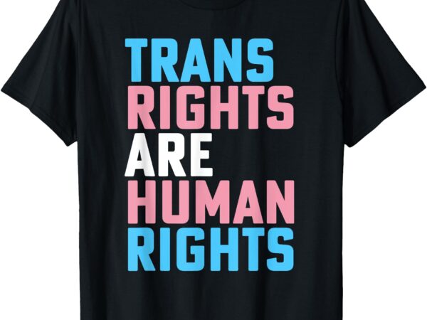 Trans right are human rights transgender lgbtq pride t-shirt