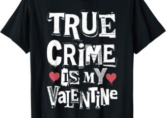 True Crime Is My Valentine Funny Ransom Note Criminology T-Shirt