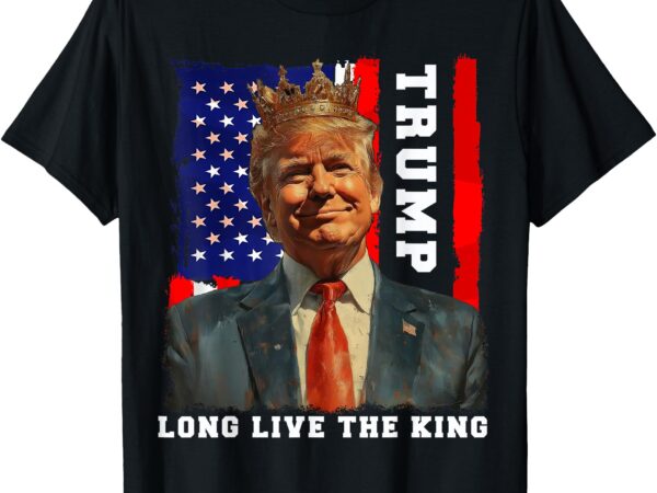 Trump king president long live the king trump t-shirt