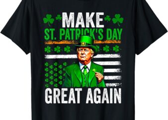 Trump Make Saint Patricks Day Great Again Trump St Patricks T-Shirt