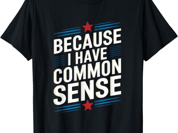 Trump supporter usa because i have common sense t-shirt