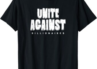 Unite Against Billionaires While You Still Can front_back T-Shirt