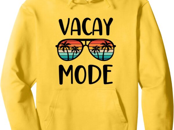 Vacay mode men women kids vacation summer cruise getaway pullover hoodie t shirt vector art