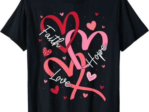 Valentine’s day christian faith hope love hearts religious t-shirt