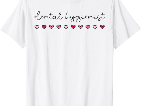 Valentines dental hygienist dental hygiene for hygienist t-shirt